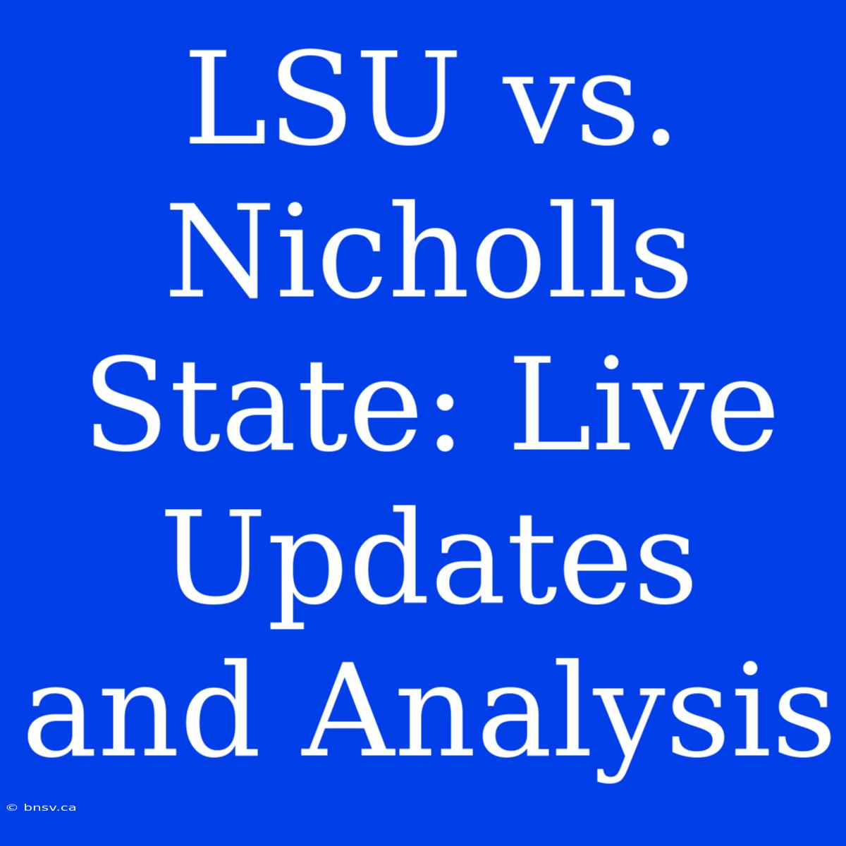 LSU Vs. Nicholls State: Live Updates And Analysis