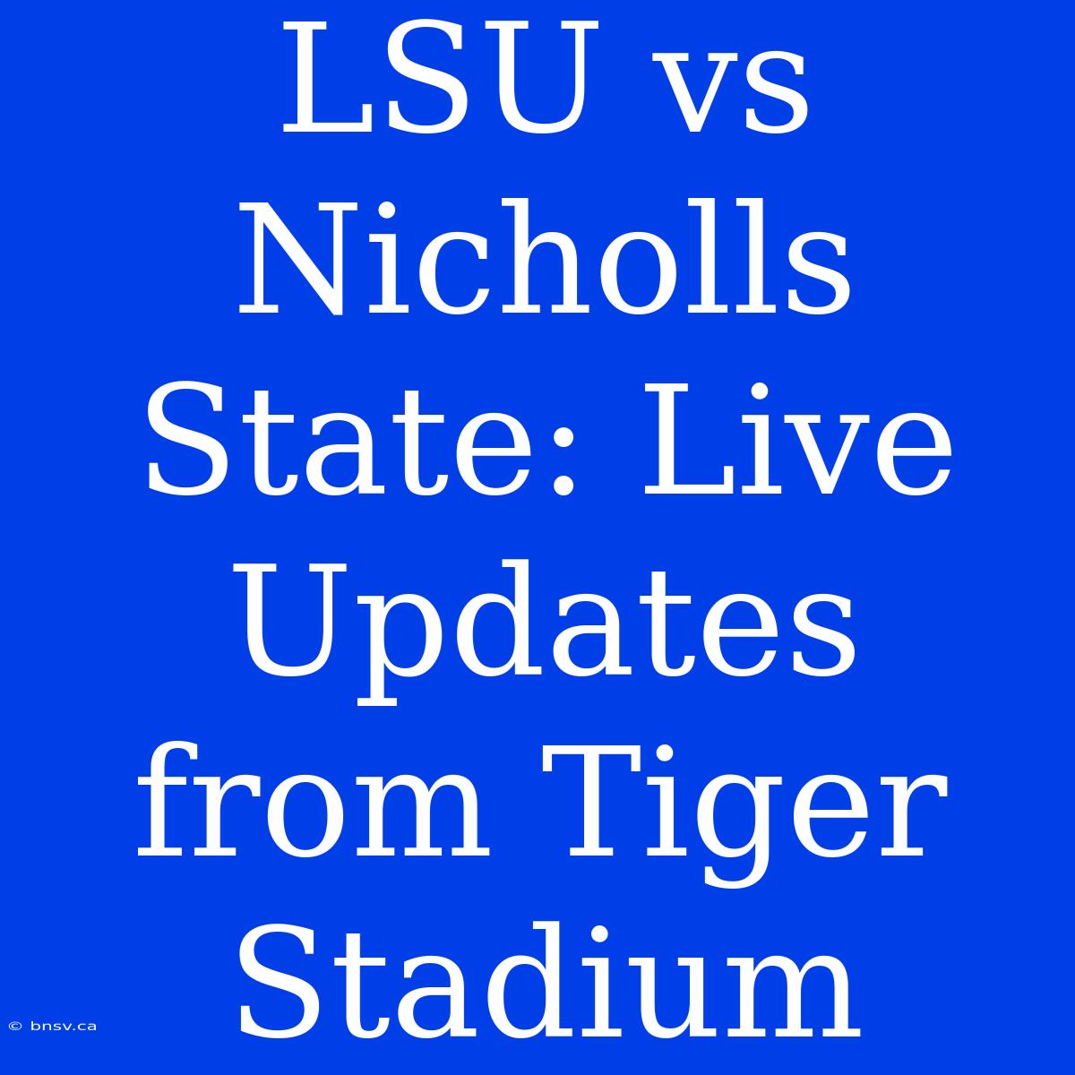 LSU Vs Nicholls State: Live Updates From Tiger Stadium