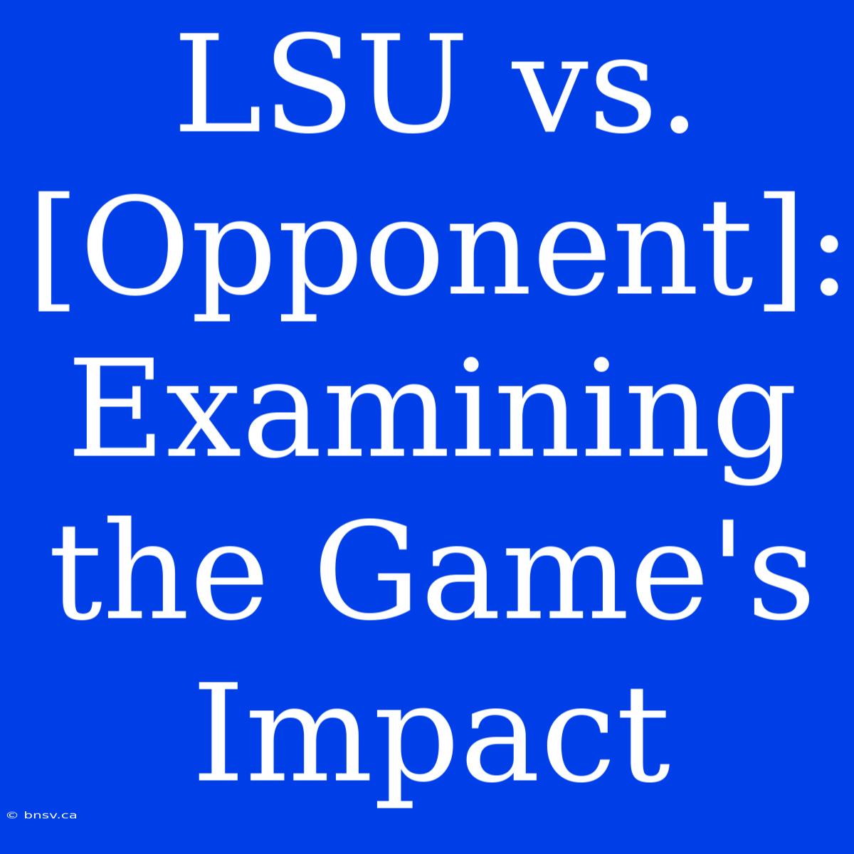 LSU Vs. [Opponent]: Examining The Game's Impact