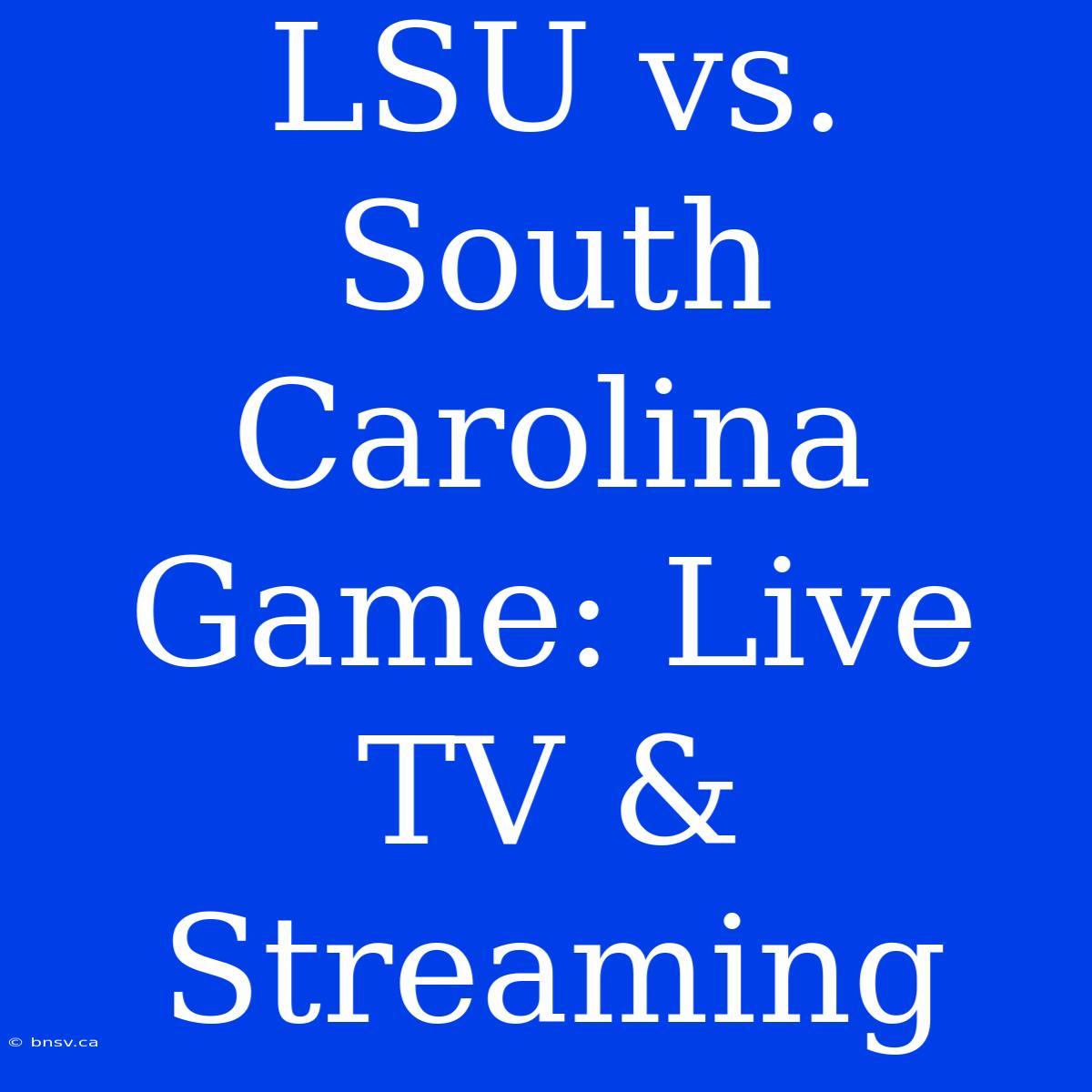 LSU Vs. South Carolina Game: Live TV & Streaming