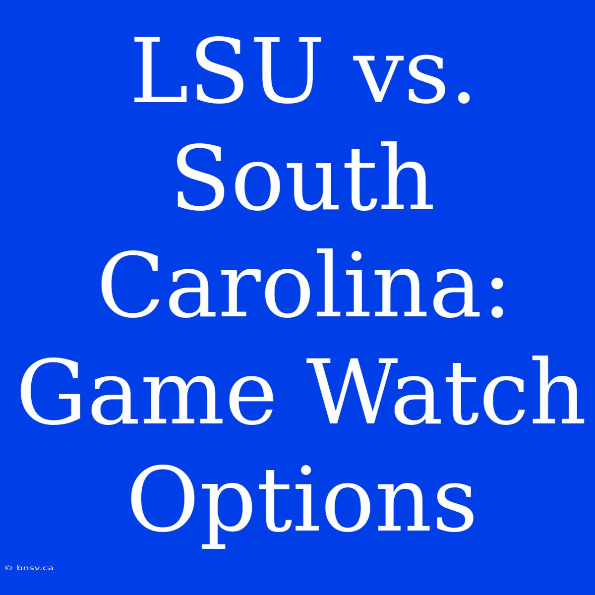 LSU Vs. South Carolina: Game Watch Options