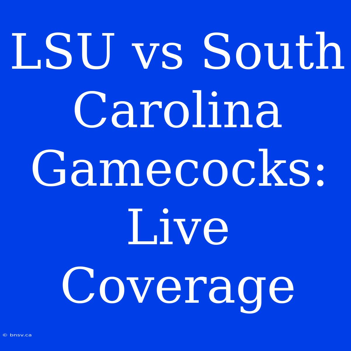 LSU Vs South Carolina Gamecocks: Live Coverage