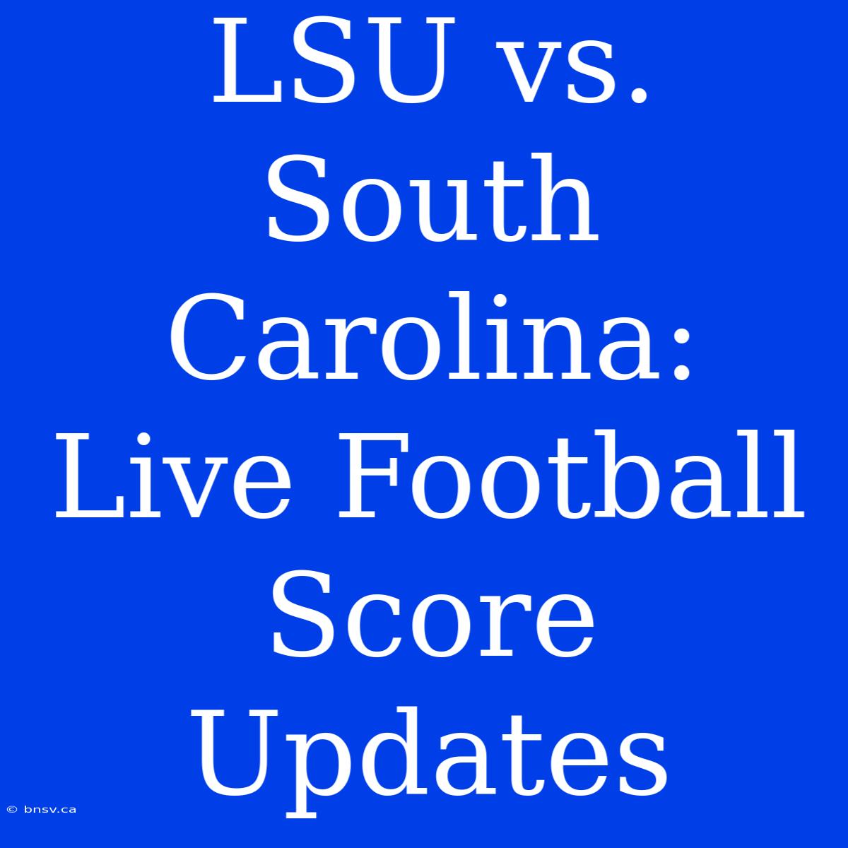 LSU Vs. South Carolina: Live Football Score Updates