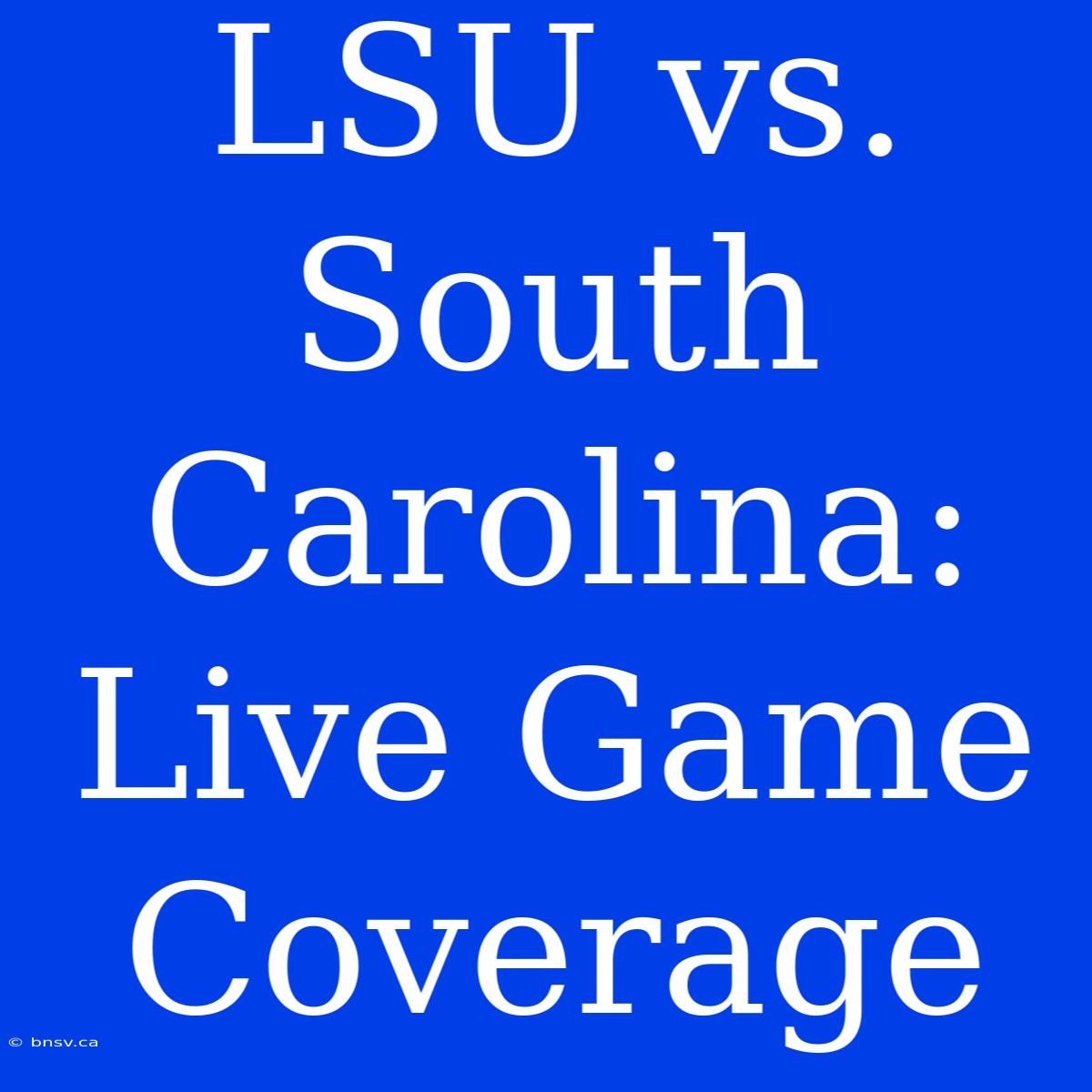 LSU Vs. South Carolina: Live Game Coverage