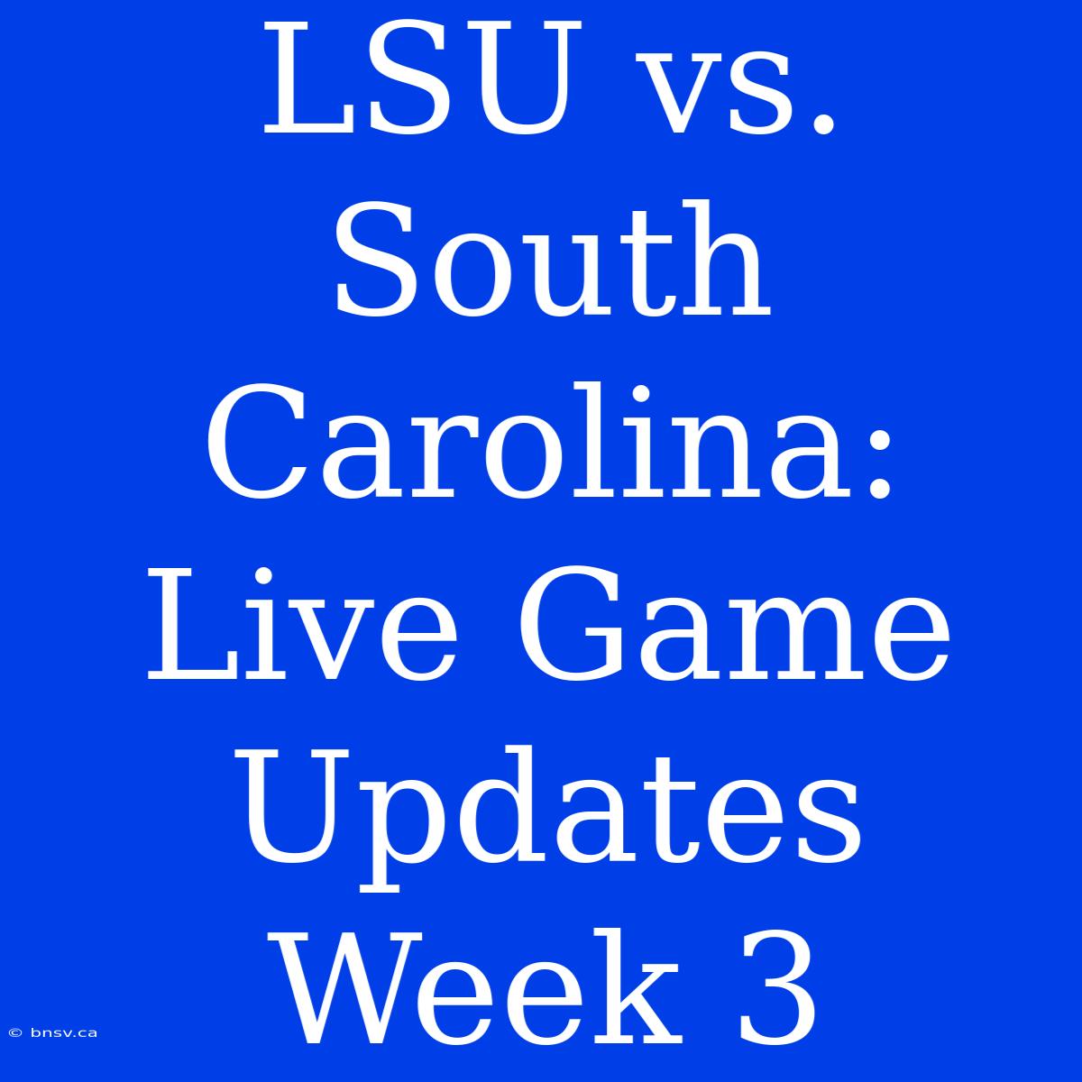 LSU Vs. South Carolina: Live Game Updates Week 3