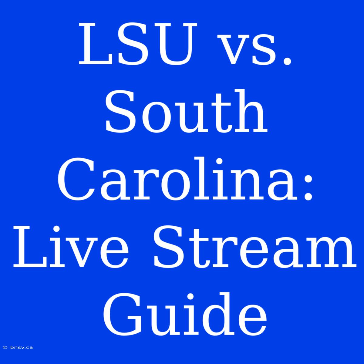 LSU Vs. South Carolina: Live Stream Guide