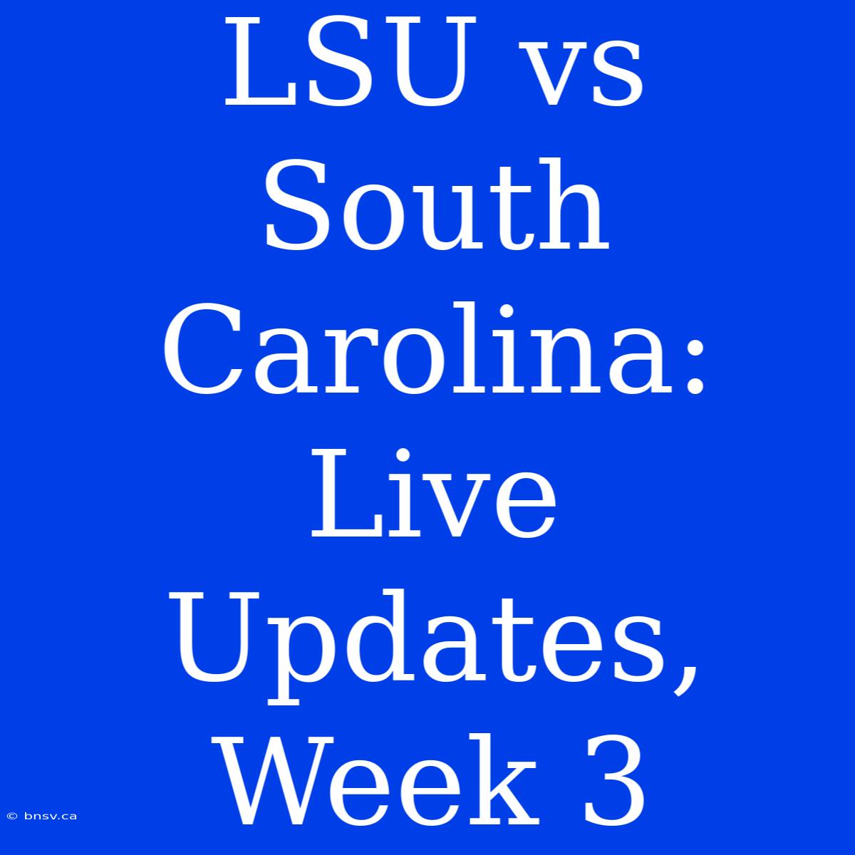 LSU Vs South Carolina: Live Updates, Week 3