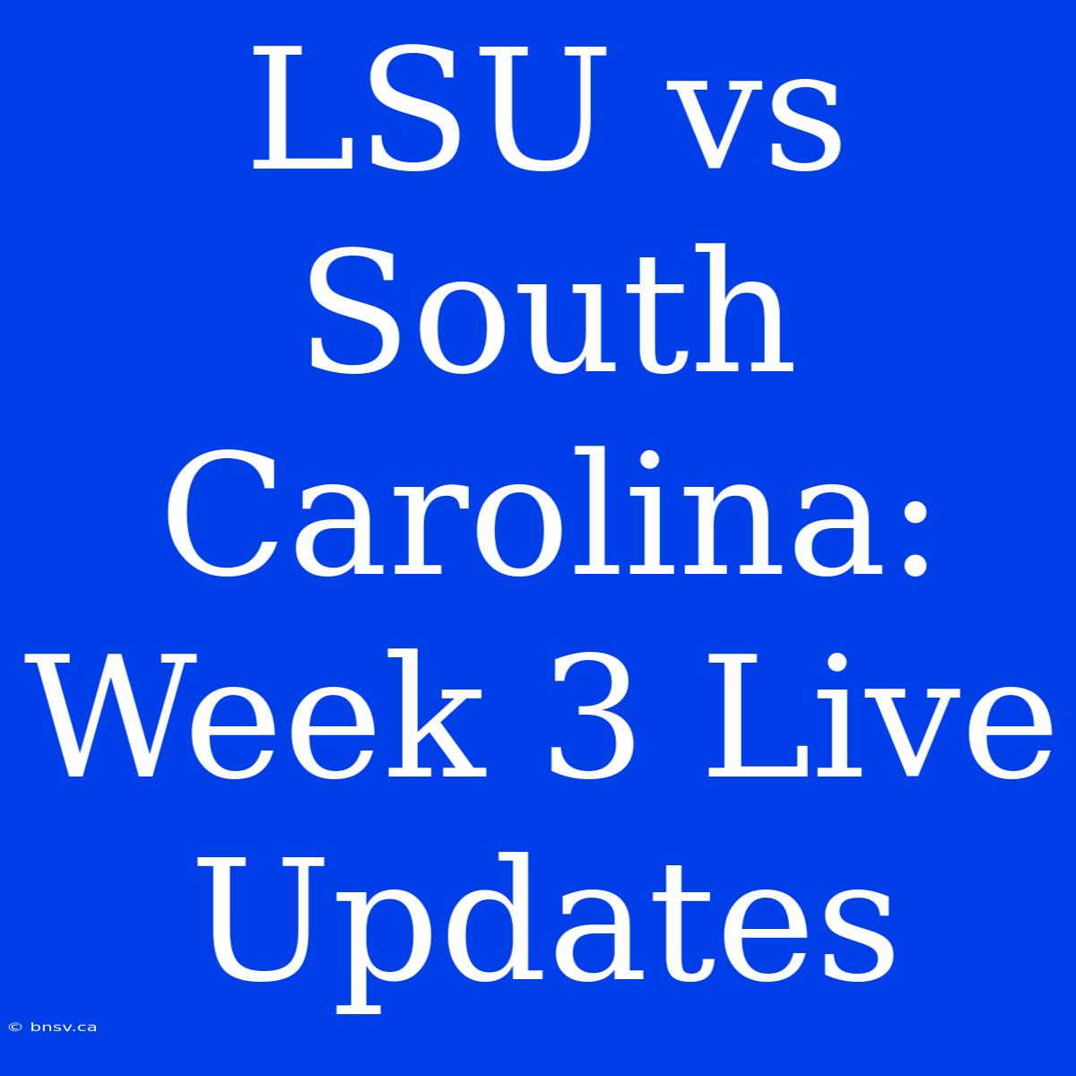 LSU Vs South Carolina: Week 3 Live Updates