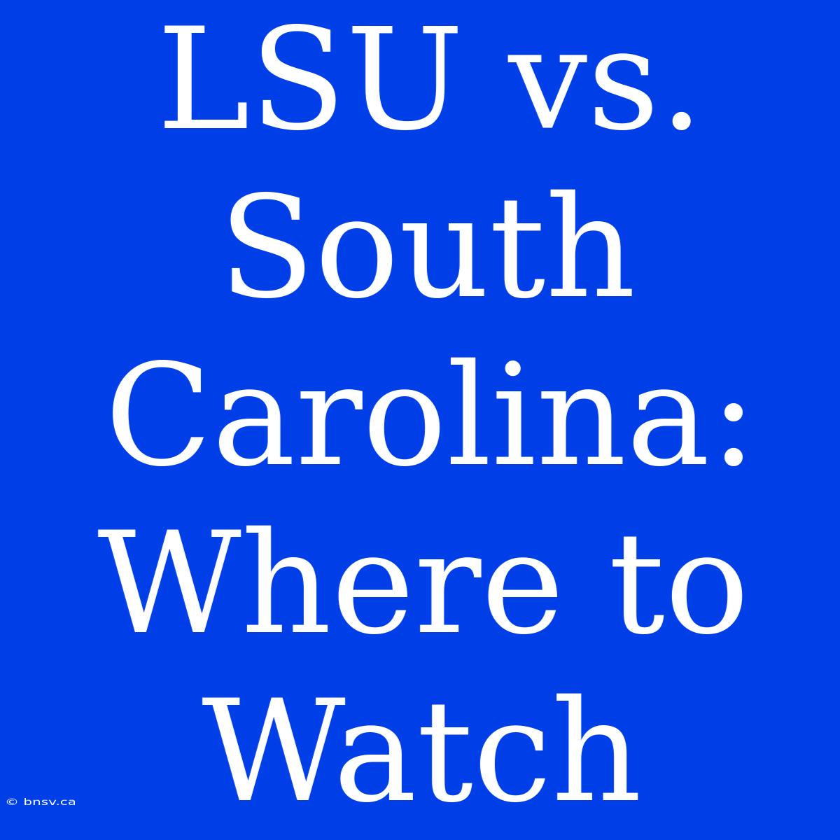 LSU Vs. South Carolina: Where To Watch