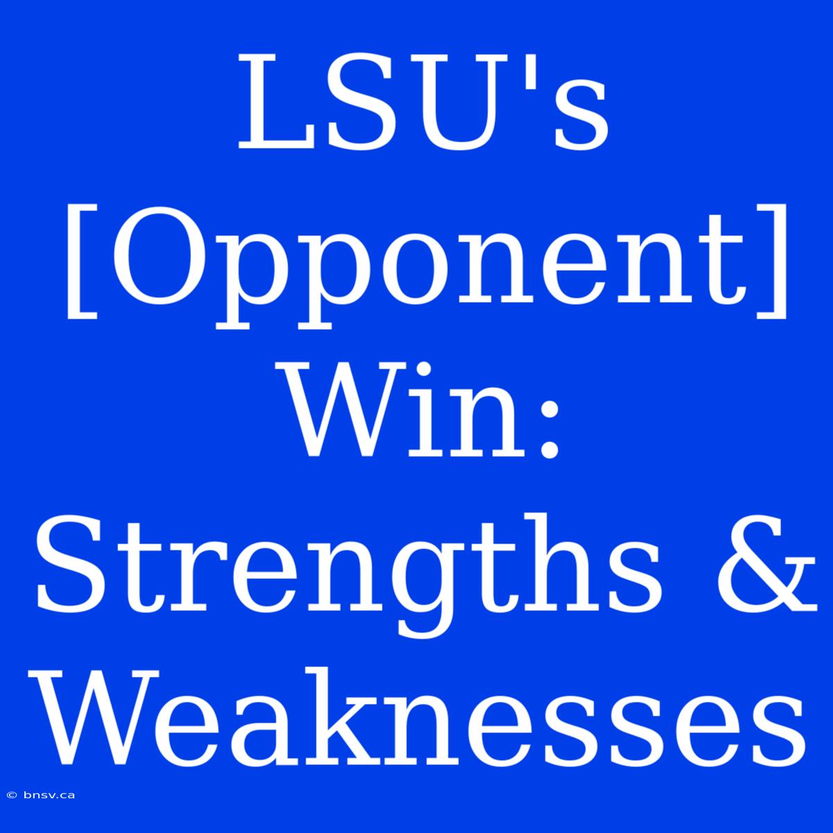 LSU's [Opponent] Win: Strengths & Weaknesses