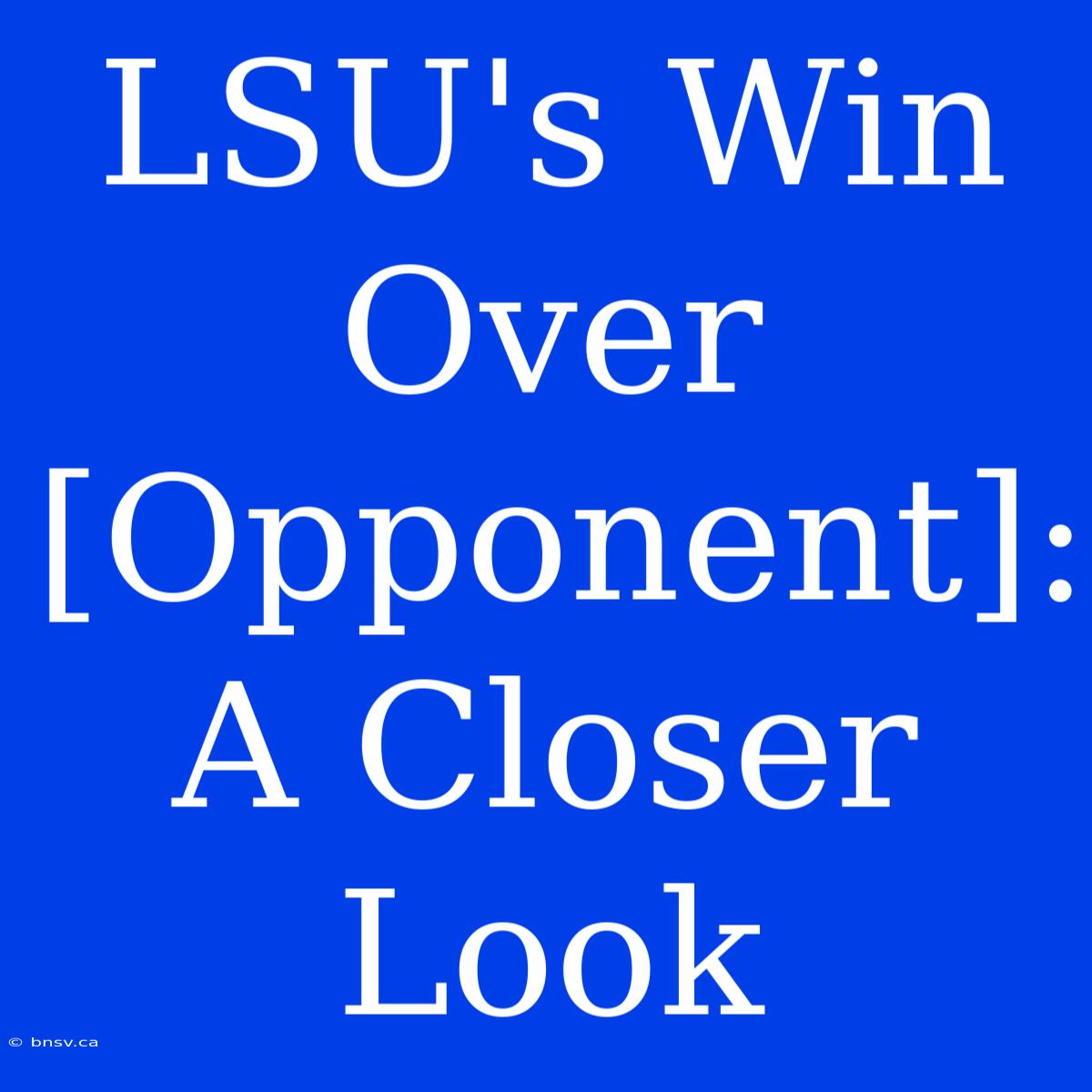 LSU's Win Over [Opponent]: A Closer Look