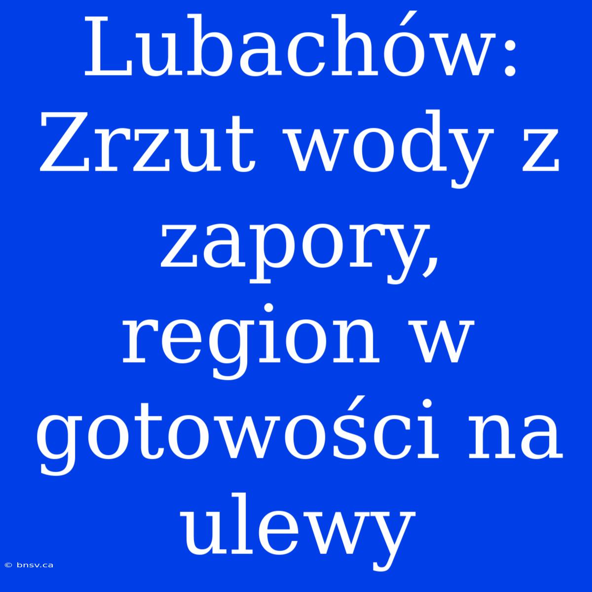 Lubachów: Zrzut Wody Z Zapory, Region W Gotowości Na Ulewy