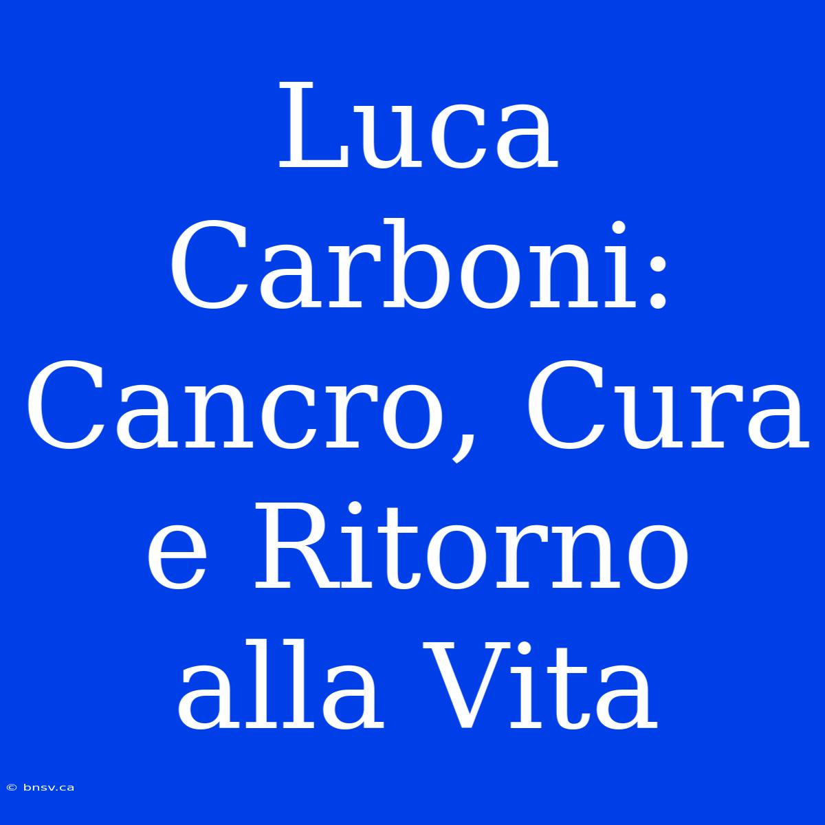 Luca Carboni: Cancro, Cura E Ritorno Alla Vita