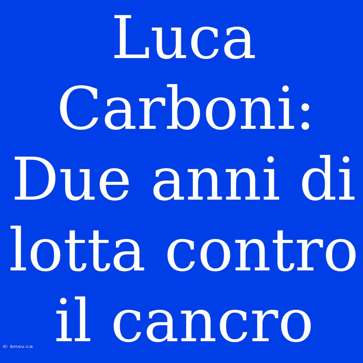 Luca Carboni: Due Anni Di Lotta Contro Il Cancro