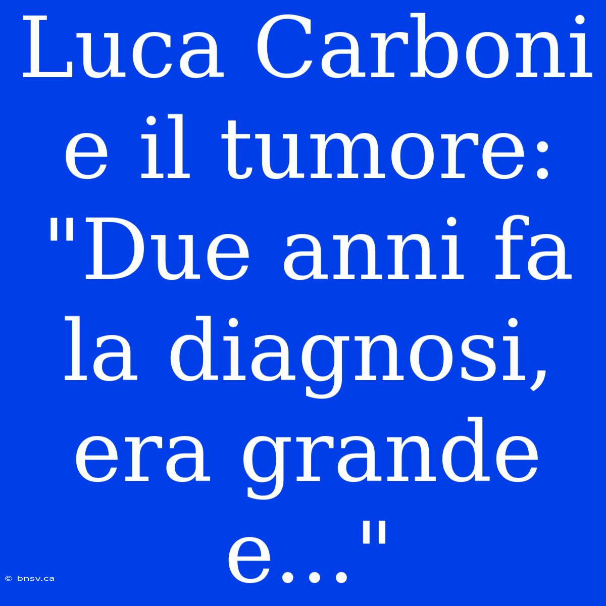 Luca Carboni E Il Tumore: 