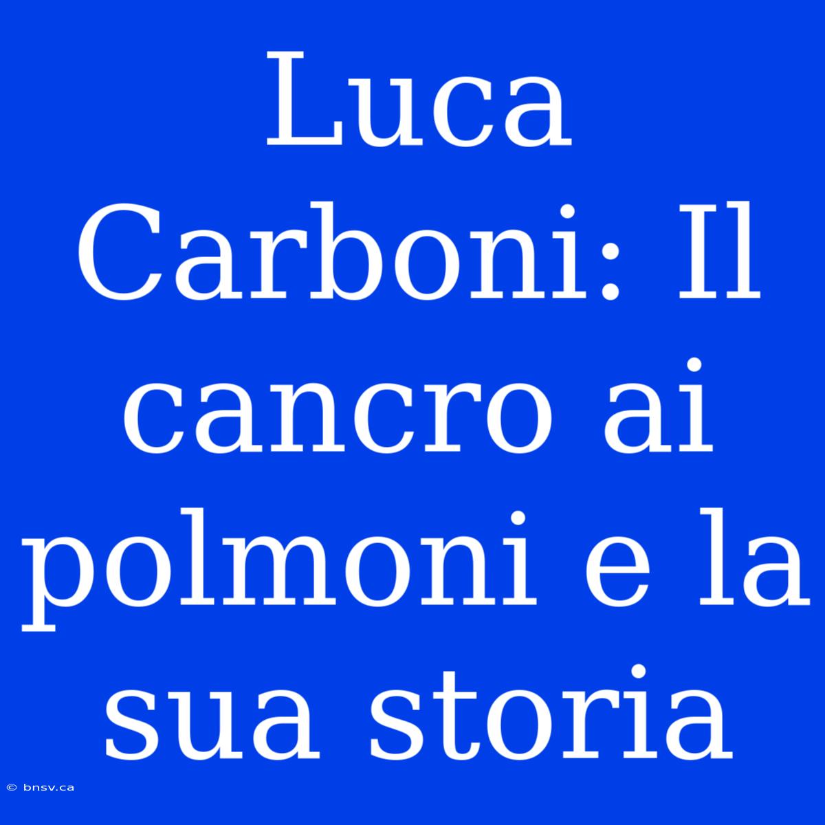 Luca Carboni: Il Cancro Ai Polmoni E La Sua Storia