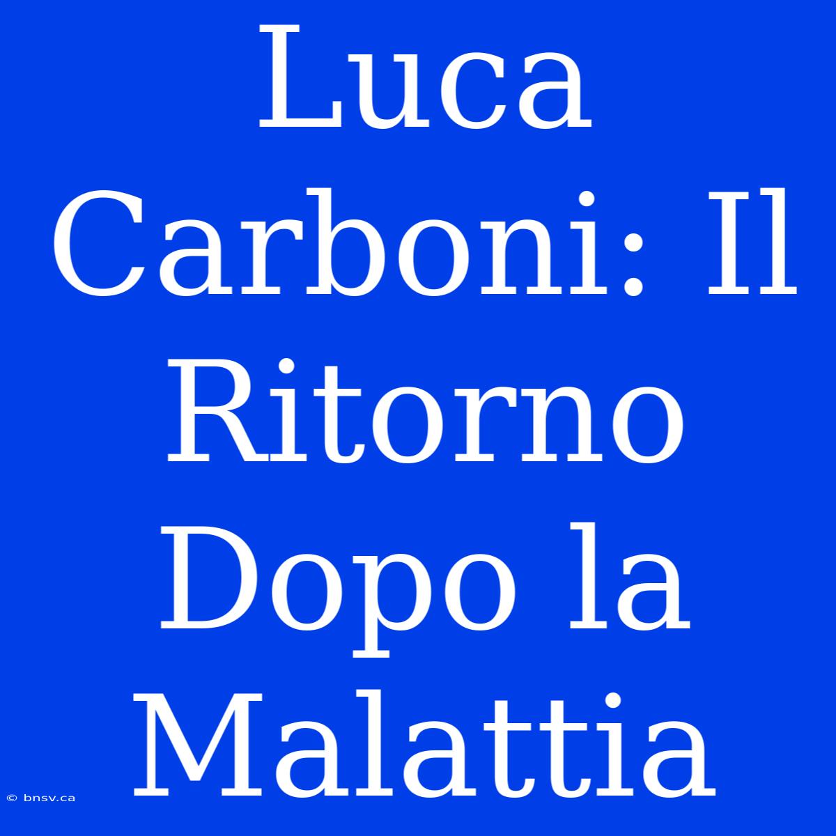 Luca Carboni: Il Ritorno Dopo La Malattia