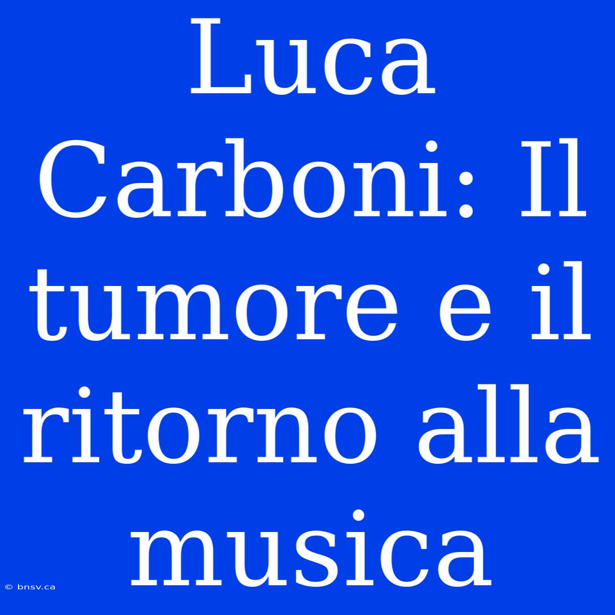 Luca Carboni: Il Tumore E Il Ritorno Alla Musica