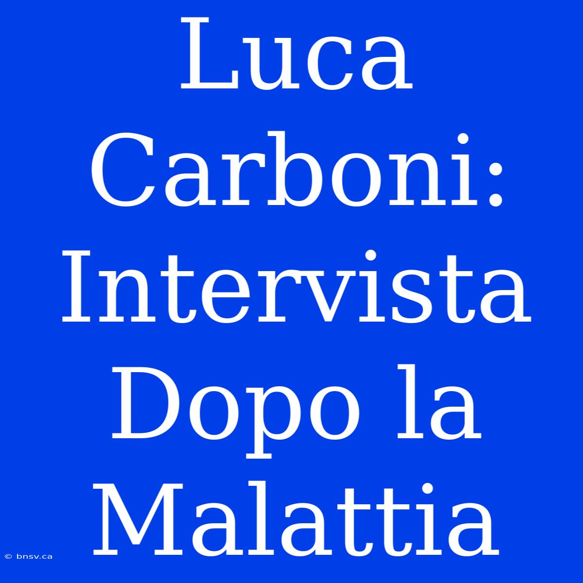 Luca Carboni: Intervista Dopo La Malattia