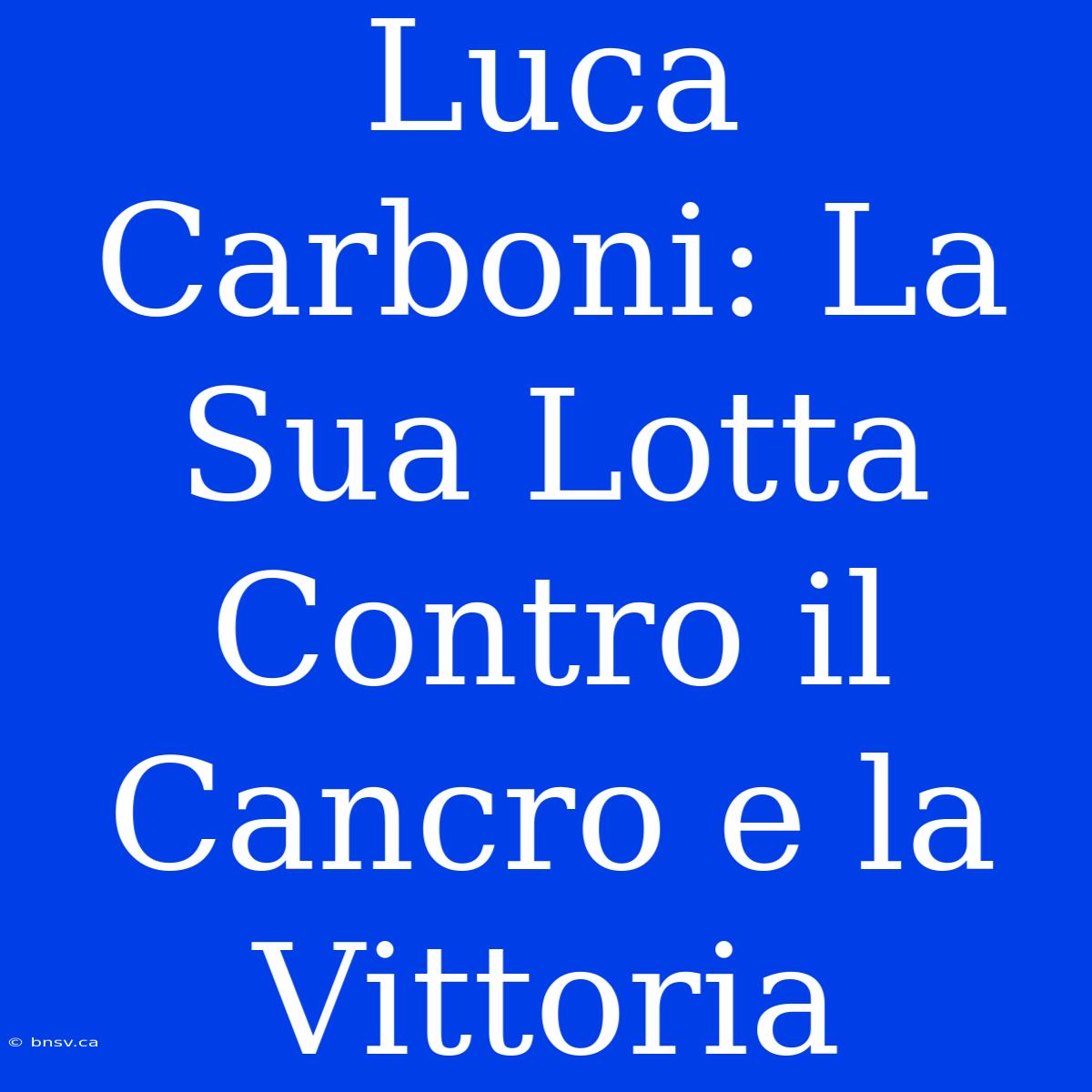 Luca Carboni: La Sua Lotta Contro Il Cancro E La Vittoria