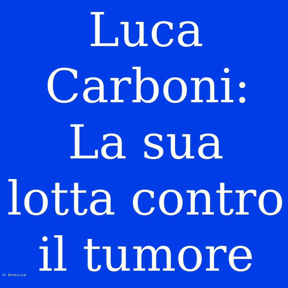 Luca Carboni: La Sua Lotta Contro Il Tumore