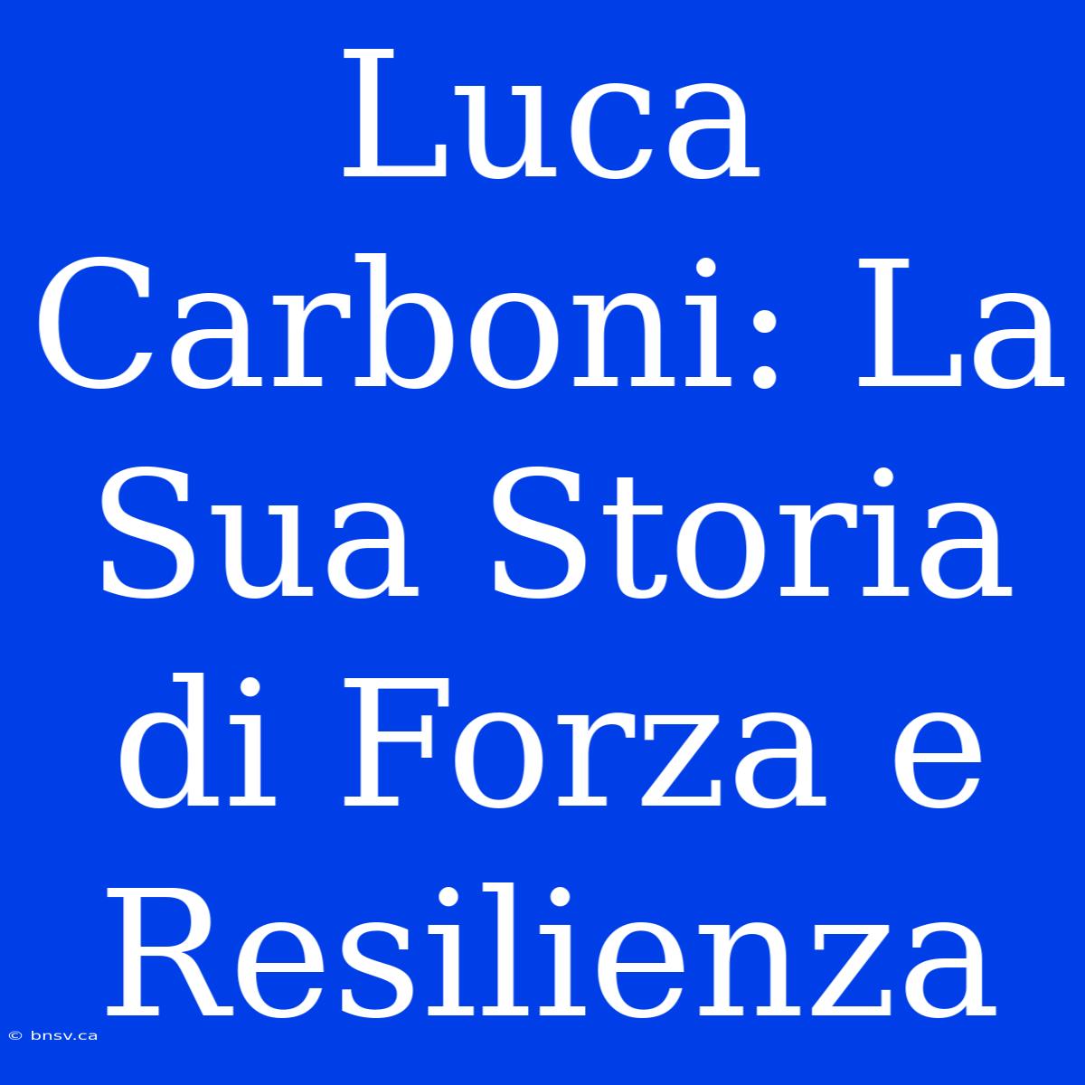 Luca Carboni: La Sua Storia Di Forza E Resilienza