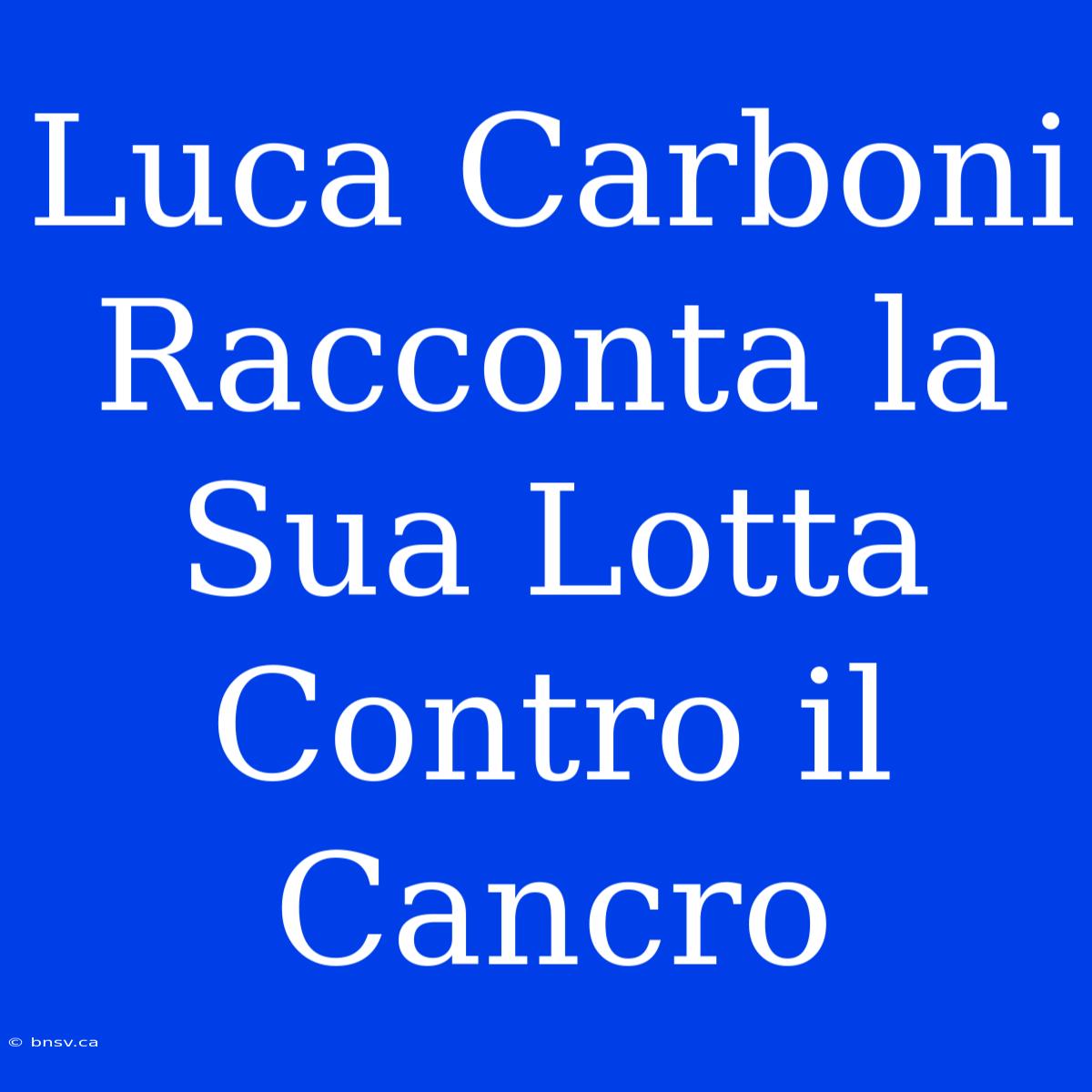 Luca Carboni Racconta La Sua Lotta Contro Il Cancro