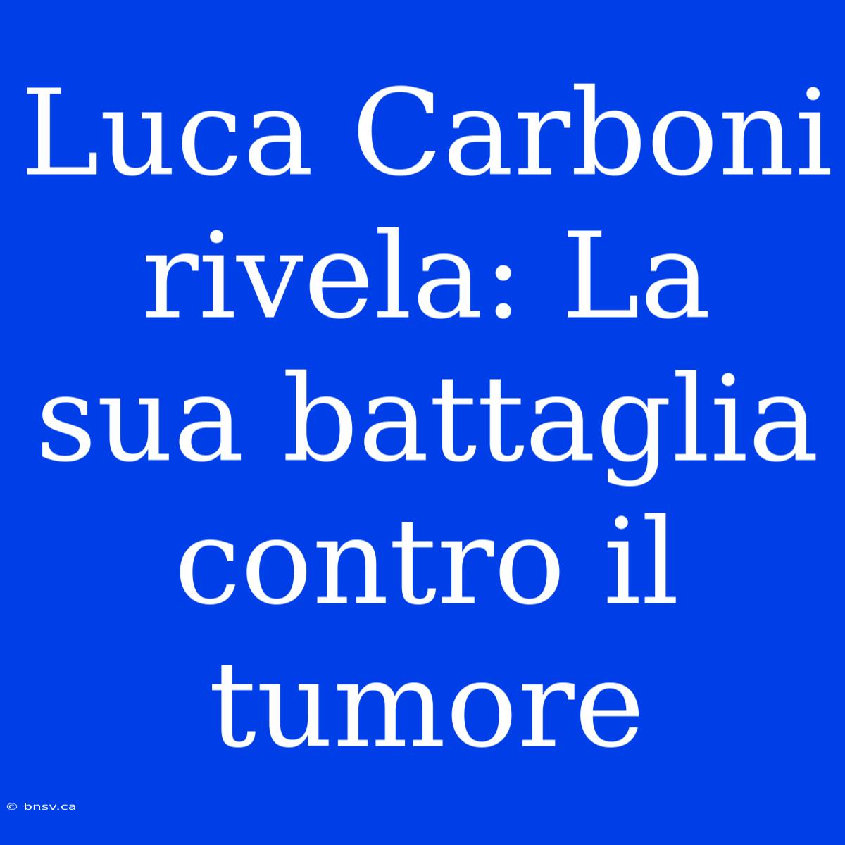 Luca Carboni Rivela: La Sua Battaglia Contro Il Tumore