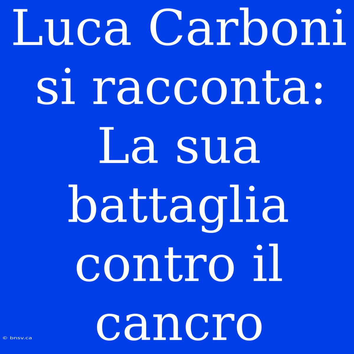 Luca Carboni Si Racconta: La Sua Battaglia Contro Il Cancro