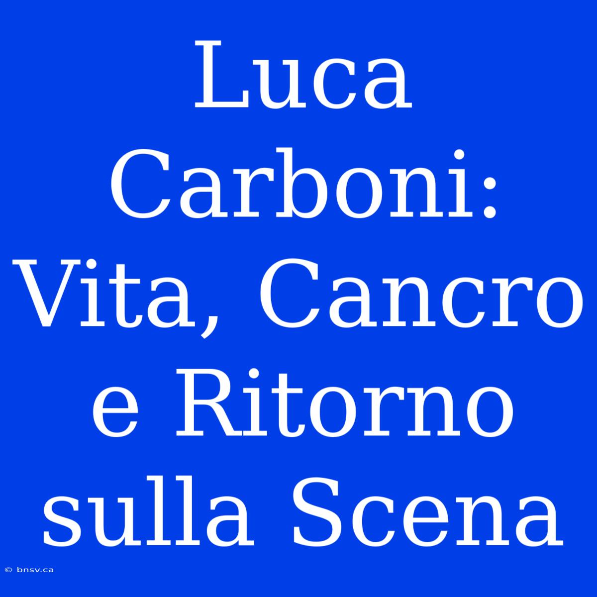 Luca Carboni: Vita, Cancro E Ritorno Sulla Scena