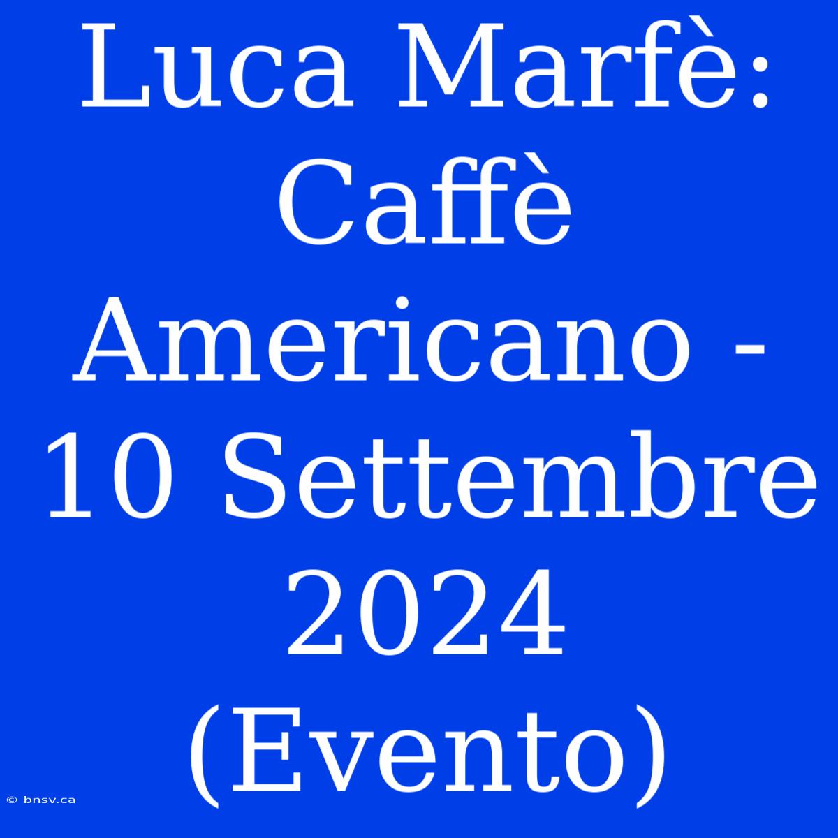 Luca Marfè: Caffè Americano - 10 Settembre 2024 (Evento)