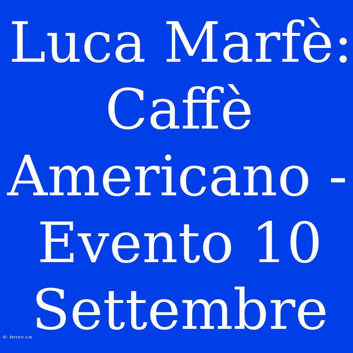 Luca Marfè: Caffè Americano - Evento 10 Settembre