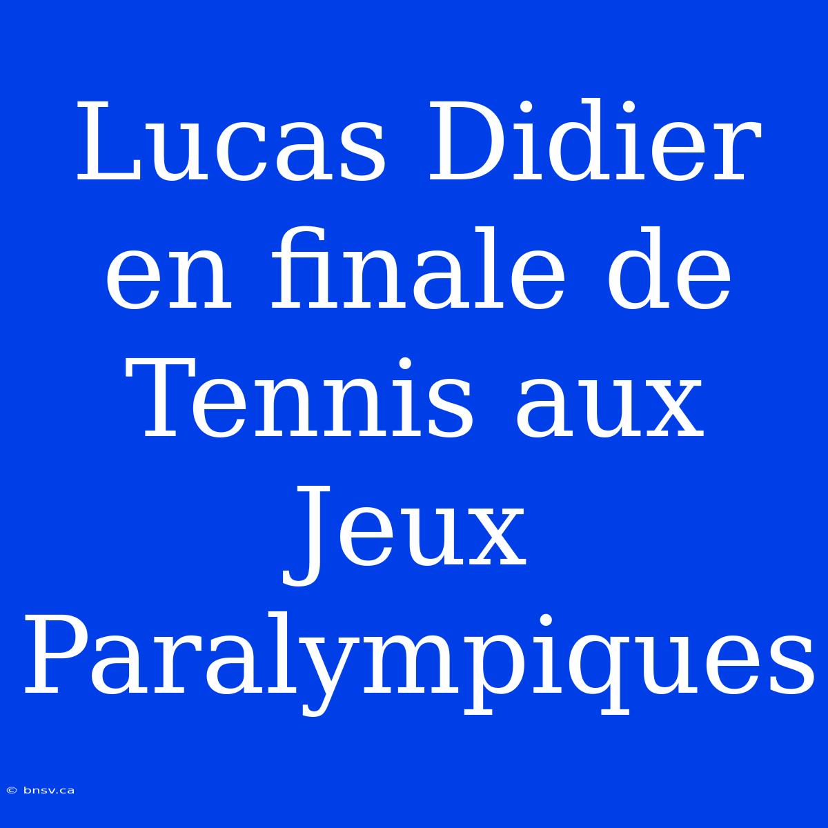 Lucas Didier En Finale De Tennis Aux Jeux Paralympiques