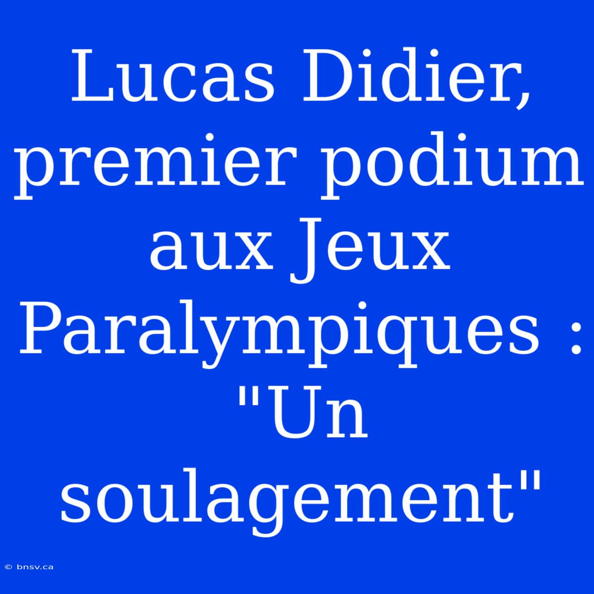 Lucas Didier, Premier Podium Aux Jeux Paralympiques : 