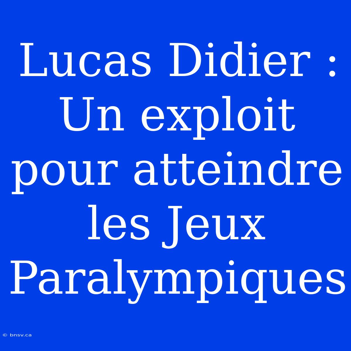 Lucas Didier : Un Exploit Pour Atteindre Les Jeux Paralympiques