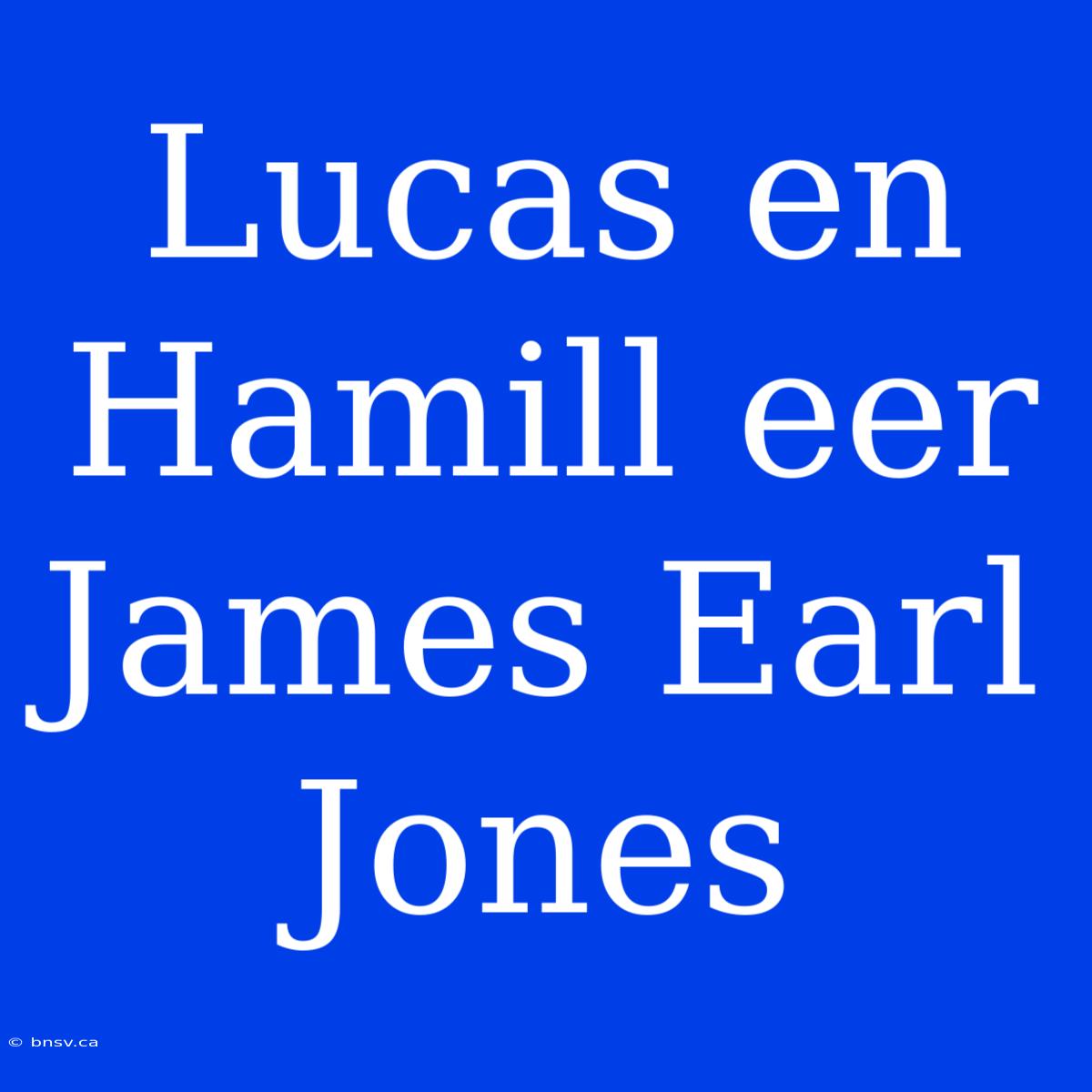 Lucas En Hamill Eer James Earl Jones