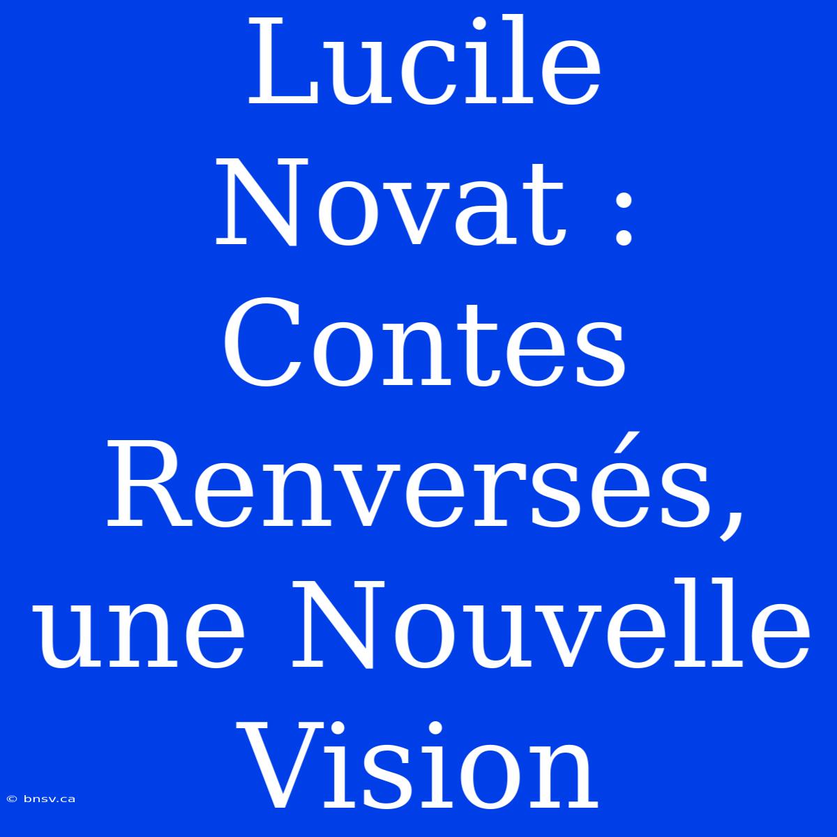 Lucile Novat : Contes Renversés, Une Nouvelle Vision