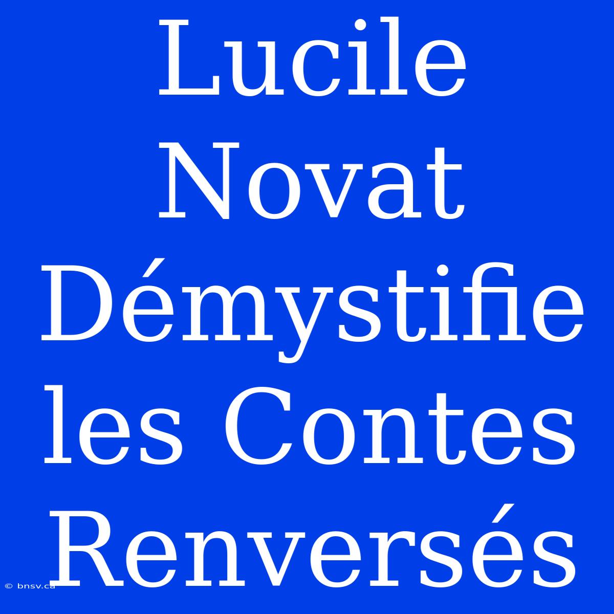 Lucile Novat Démystifie Les Contes Renversés