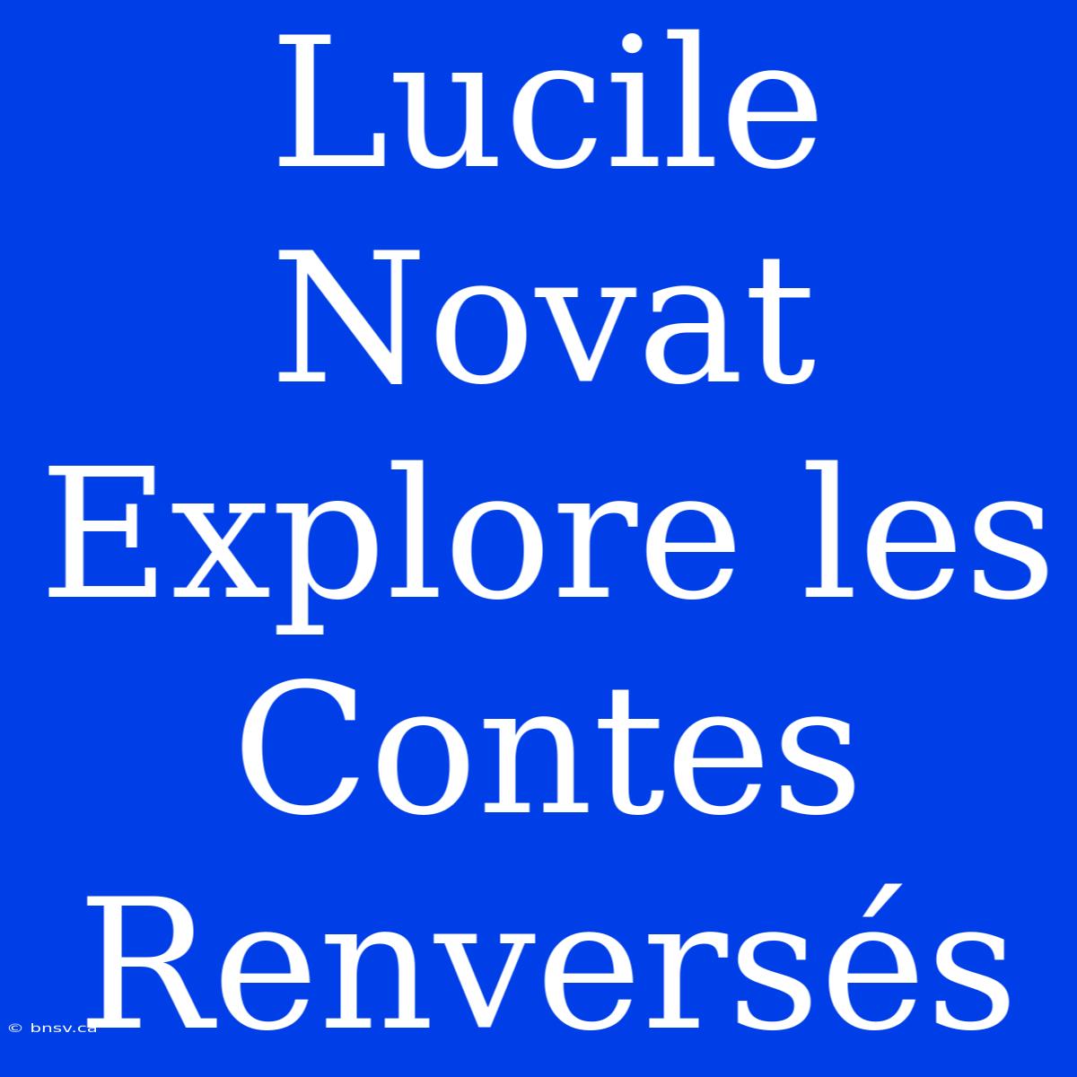 Lucile Novat Explore Les Contes Renversés