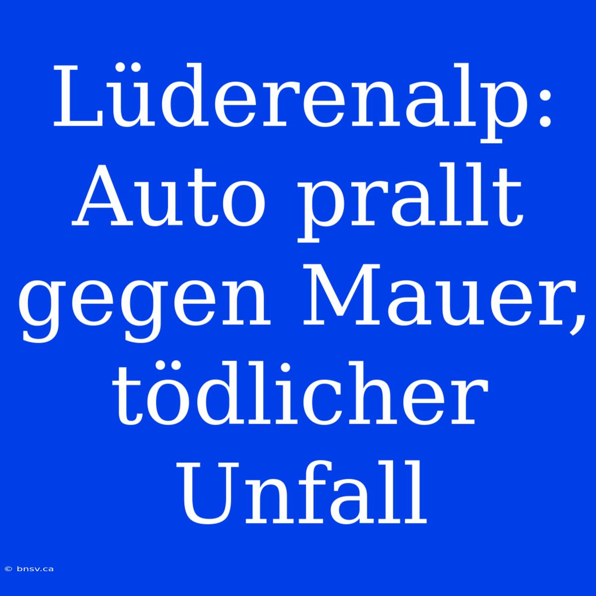 Lüderenalp: Auto Prallt Gegen Mauer, Tödlicher Unfall