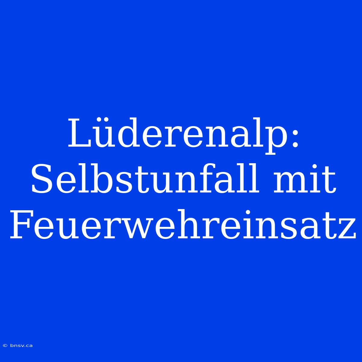 Lüderenalp: Selbstunfall Mit Feuerwehreinsatz