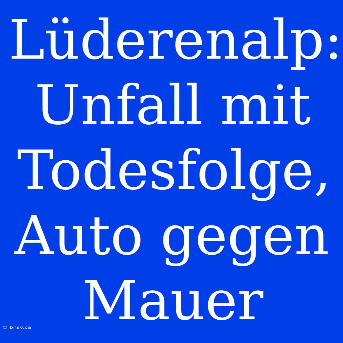 Lüderenalp: Unfall Mit Todesfolge, Auto Gegen Mauer