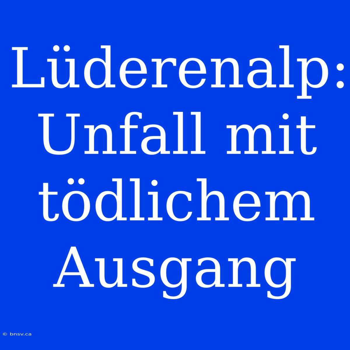 Lüderenalp: Unfall Mit Tödlichem Ausgang