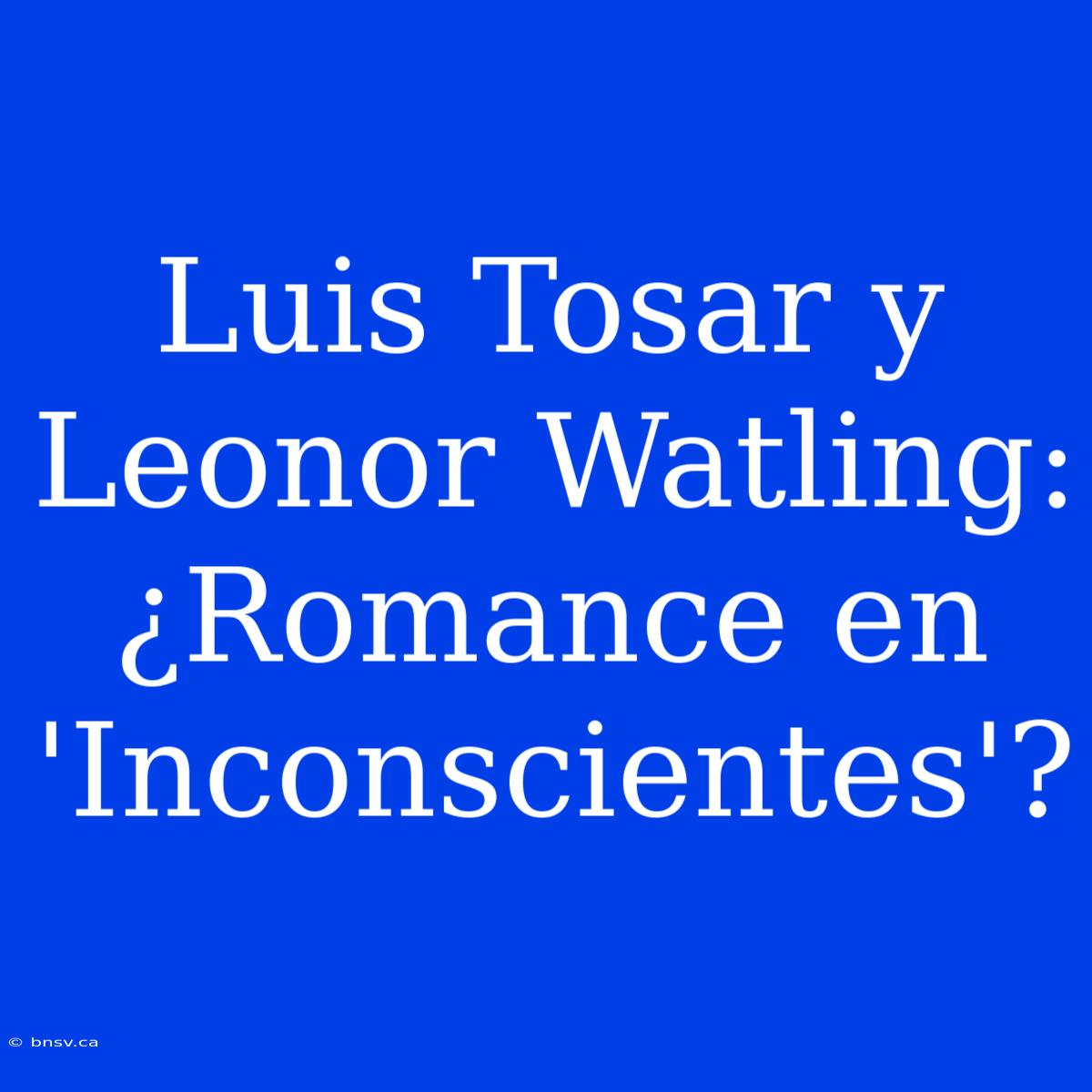 Luis Tosar Y Leonor Watling: ¿Romance En 'Inconscientes'?