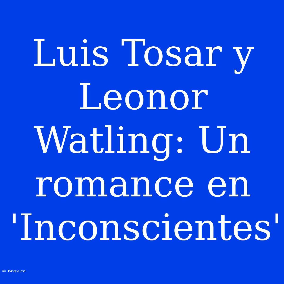 Luis Tosar Y Leonor Watling: Un Romance En 'Inconscientes'