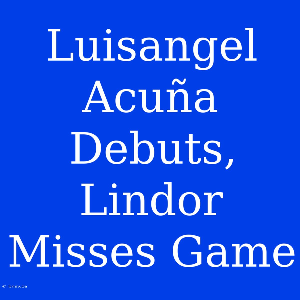 Luisangel Acuña Debuts, Lindor Misses Game