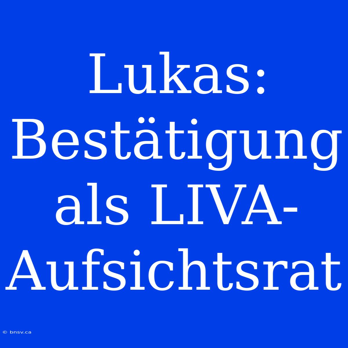 Lukas: Bestätigung Als LIVA-Aufsichtsrat