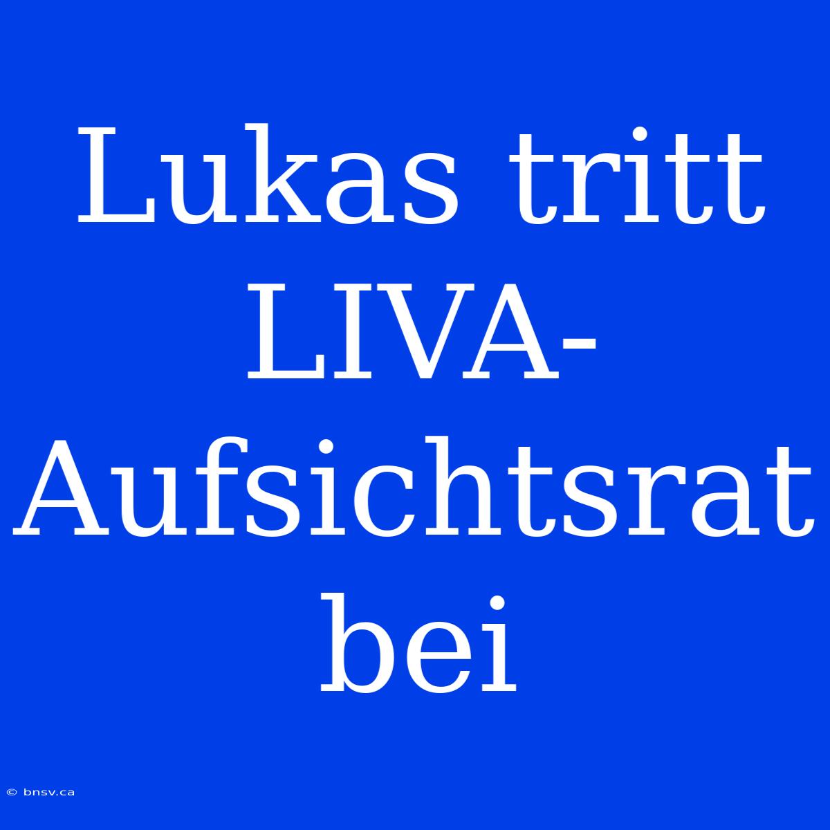 Lukas Tritt LIVA-Aufsichtsrat Bei