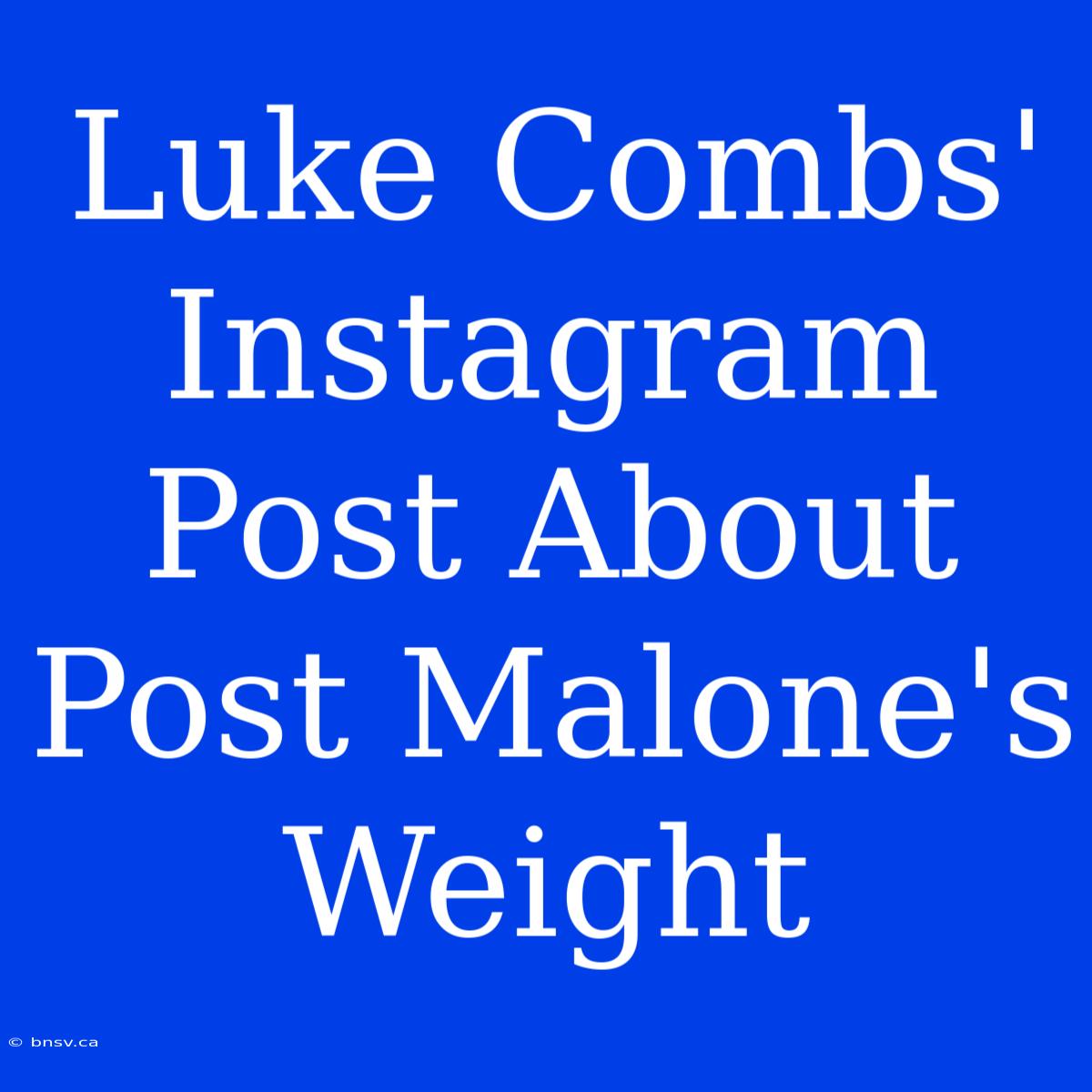 Luke Combs' Instagram Post About Post Malone's Weight