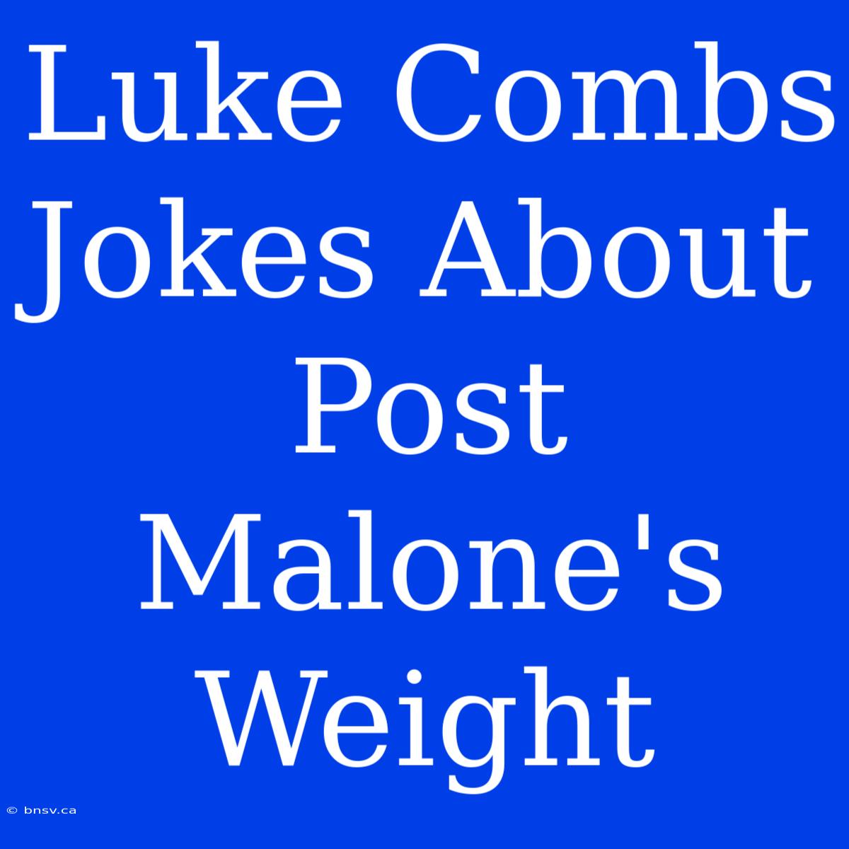 Luke Combs Jokes About Post Malone's Weight